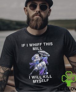 If I Whiff This Mill I Will Kill Myself Shirt