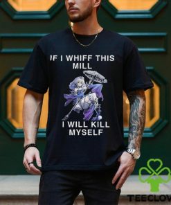 If I Whiff This Mill I Will Kill Myself Shirt