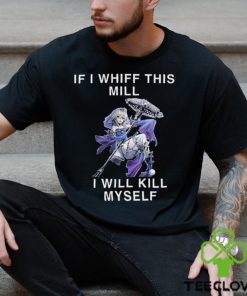 If I Whiff This Mill I Will Kill Myself Shirt