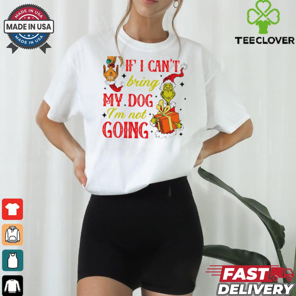 If I cant bring my dog I’m not going Christmas Grinch shirt If I cant bring my dog I’m not going Christmas Grinch shirt