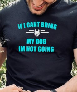 If I can’t bring my dog I’m not going classic shirt