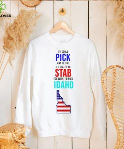 If I could pick any of the U.S. States to stab you with I’d pick Idaho USA State shirt 1 If I could pick any of the U.S. States to stab you with I’d pick Idaho USA State shirt