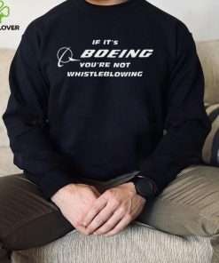 If It’s Boeing You’re Not Whistleblowing shirt