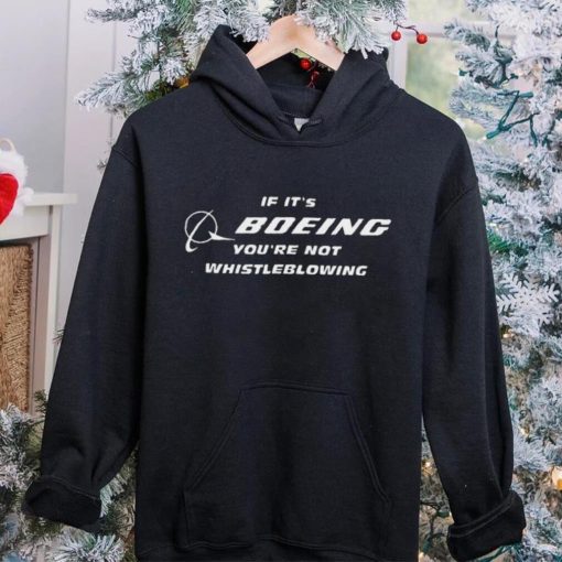 If It’s Boeing You’re Not Whistleblowing hoodie, sweater, longsleeve, shirt v-neck, t-shirt