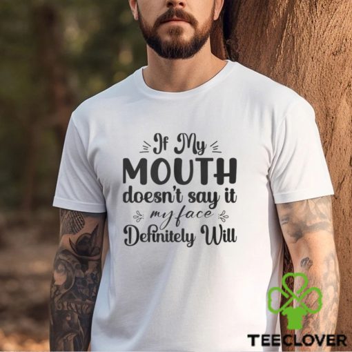 If My Mouth Doesnt Say It My Face Definitely Will Shirt