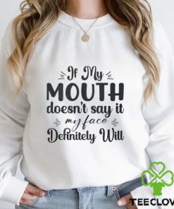 If My Mouth Doesnt Say It My Face Definitely Will Shirt