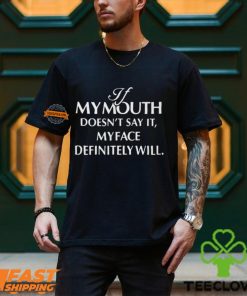 If Mymouth Doesn’t Say It Myface Definitely Will Shirt