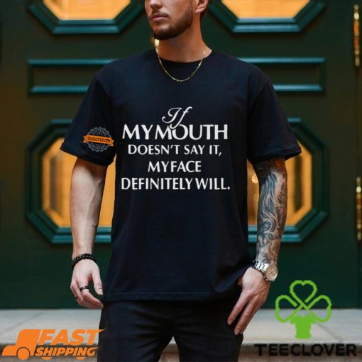 If Mymouth Doesn’t Say It Myface Definitely Will Shirt