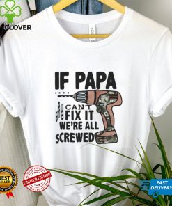 If Papa Can't Fix It We're All Screwed T Shirt