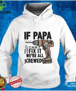 If Papa Can't Fix It We're All Screwed T Shirt