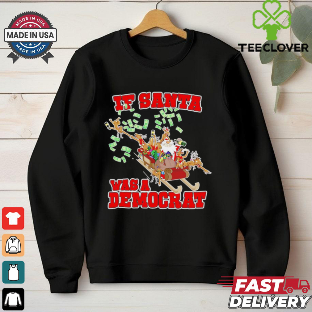 If Santa was a democrat Christmas shirt If Santa was a democrat Christmas shirt