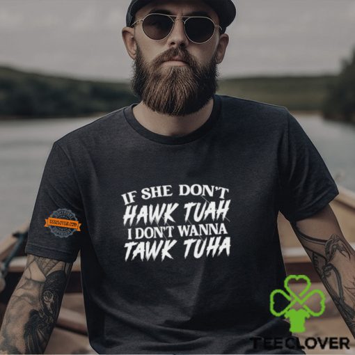 If She Doesn’t Hawk Tuah I Don’t Want To Tawk Tuha Funny Text 24 T Shirt