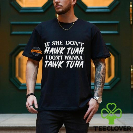 If She Doesn’t Hawk Tuah I Don’t Want To Tawk Tuha Funny Text 24 T Shirt