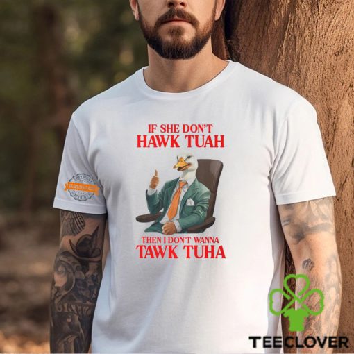 If She Don’t Hawk Tuah I Don’t Wanna Tawk Tuha Hawk Tush T Shirt