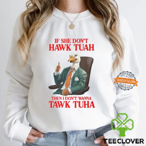 If She Don’t Hawk Tuah I Don’t Wanna Tawk Tuha Hawk Tush T Shirt