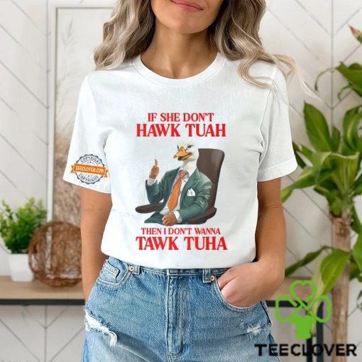 If She Don’t Hawk Tuah I Don’t Wanna Tawk Tuha Hawk Tush T Shirt