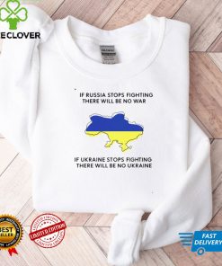 If Ukraine stops fighting there will be no war shirt