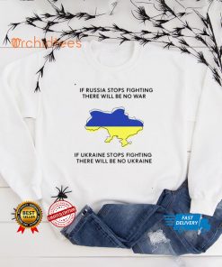 If Ukraine stops fighting there will be no war shirt