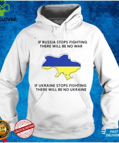 If Ukraine stops fighting there will be no war shirt