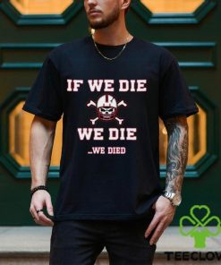 If We Die We Die Bussin’ With The Boys Shirt