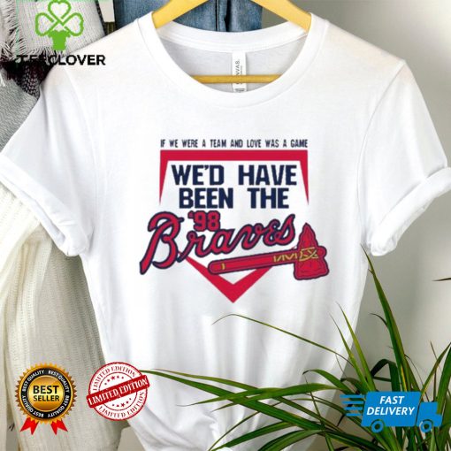 If We Were A Team And Love Was A Game We’d Have Been The Brave Shirt