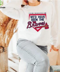 If We Were A Team And Love Was A Game We’d Have Been The Brave Shirt