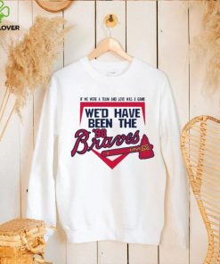 If We Were A Team And Love Was A Game We’d Have Been The Brave Shirt