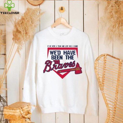 If We Were A Team And Love Was A Game We’d Have Been The Brave Shirt