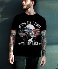 If You Ain't First You're Last 4Th Of July Independence Day T Shirt