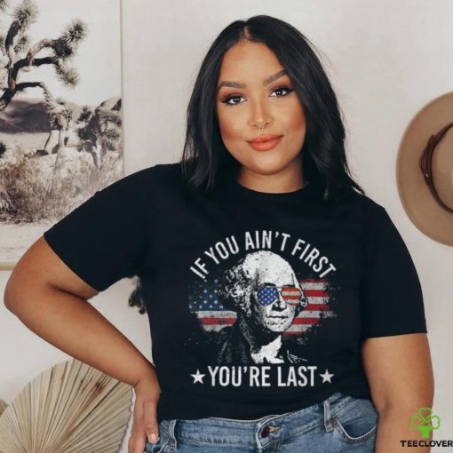If You Ain’t First You’re Last 4Th Of July Independence Day T Shirt