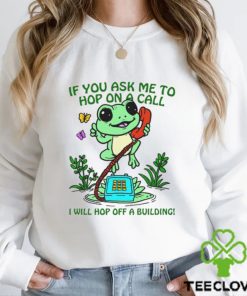 If You Ask me 2 Hop On A Call I Will Hop Off A Building Shirt