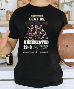 If You Cant Beat Us Cheat Us Undefeated 13 0 Go Noles Florida State Seminoles T Shirt