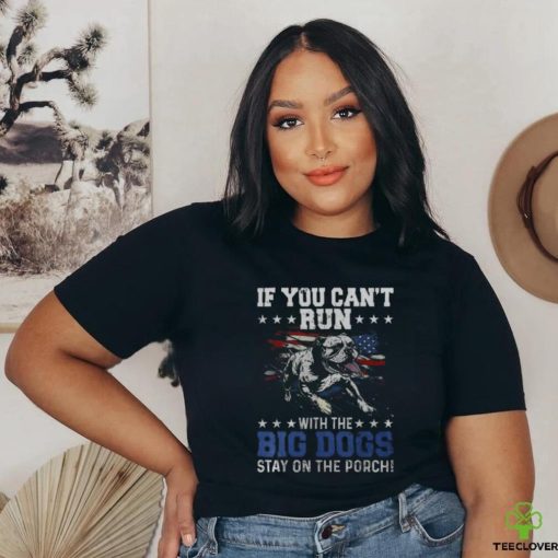 If You Can’t Run With The Big Dog Stay On The Porch Men’s T shirt