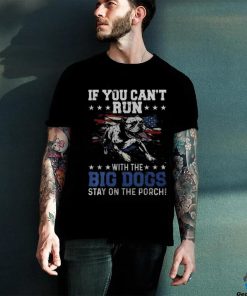 If You Can't Run With The Big Dog Stay On The Porch Men's T shirt