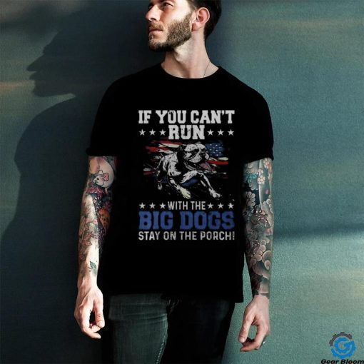 If You Can’t Run With The Big Dog Stay On The Porch Men’s T shirt