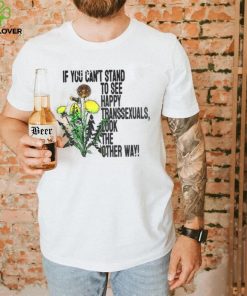 If You Can’t Stand To See Happy Transsexuals Look The Other Way Shirt
