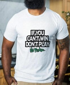 If You Can't Win Don't Play No Fear T Shirts