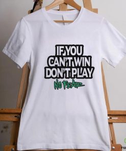 If You Can't Win Don't Play No Fear T Shirts 2 If You Can't Win Don't Play No Fear T Shirts