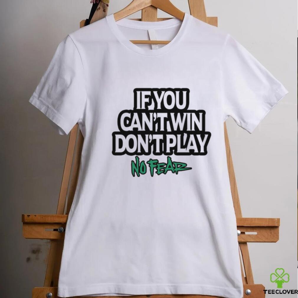 If You Can’t Win Don’t Play No Fear T Shirts If You Can’t Win Don’t Play No Fear T Shirts
