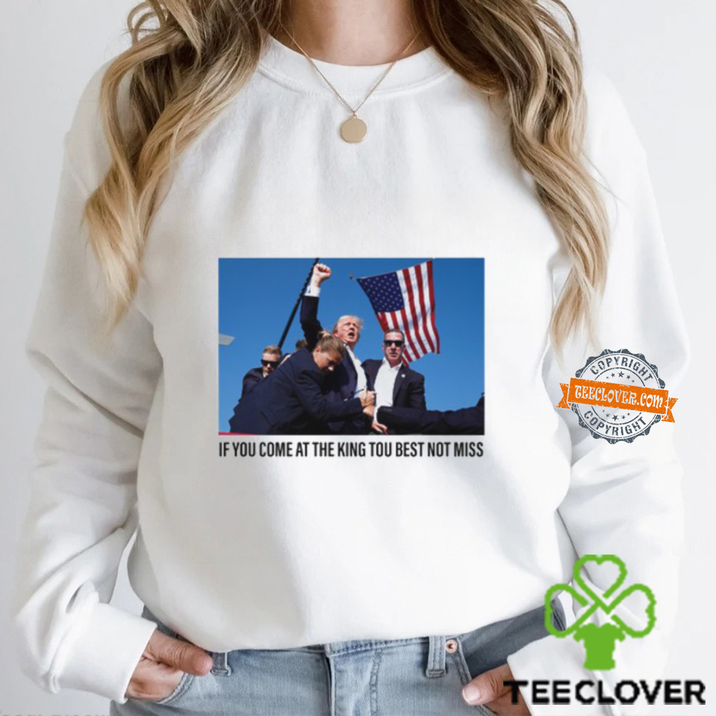 If You Come At The King You Best Not Miss Trump Limited Shirt If You Come At The King You Best Not Miss Trump Limited Shirt