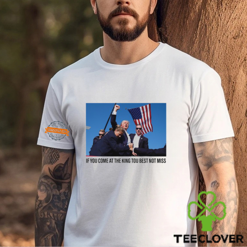 If You Come At The King You Best Not Miss Trump Limited Shirt If You Come At The King You Best Not Miss Trump Limited Shirt