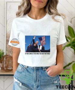If You Come At The King You Best Not Miss Trump Limited Shirt