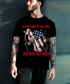 If You Come At The King You Best Not Miss Trump President T Shirt