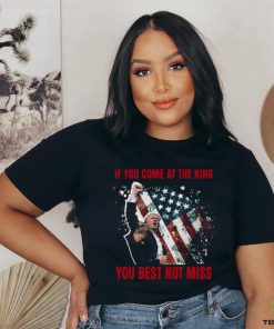 If You Come At The King You Best Not Miss Trump President T Shirt