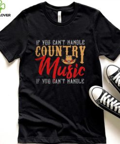 If You Contt Handle Country Music You Cant Handle shirt