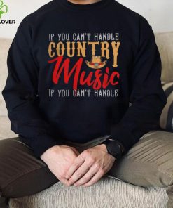 If You Contt Handle Country Music You Cant Handle shirt 4 If You Contt Handle Country Music You Cant Handle shirt
