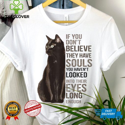 If You Don’t Believe They Have Souls Cat  shirt