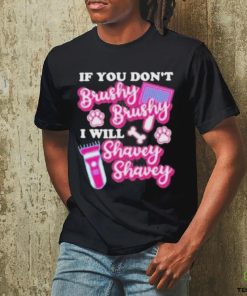 If You Dont Brushy Brushy I Will Shavey Shavey Shirt