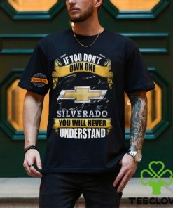 If You Don't Own One Silverado You Will Never Understand Shirt