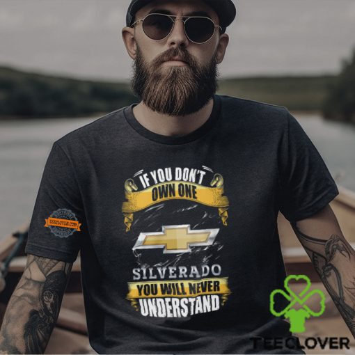 If You Don’t Own One Silverado You Will Never Understand Shirt